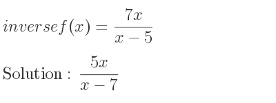 The inverse of f(x)=(7x)/(x-5) is (5x)/(x-7)